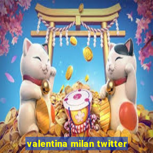 valentina milan twitter